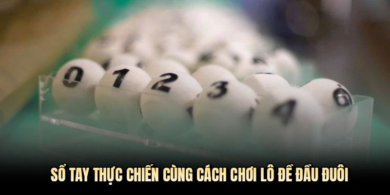 Sổ tay thực chiến cùng cách chơi lô đề đầu đuôi